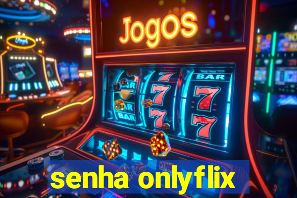 senha onlyflix