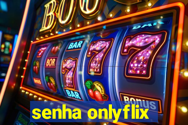 senha onlyflix