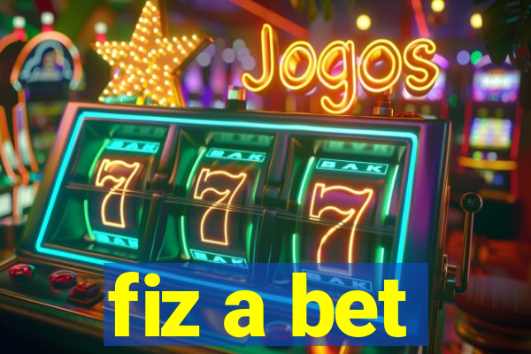 fiz a bet