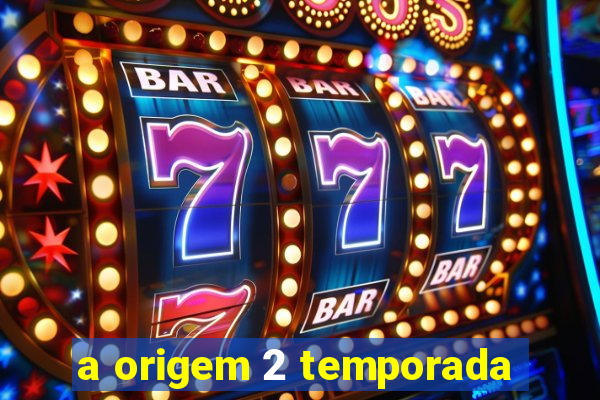 a origem 2 temporada