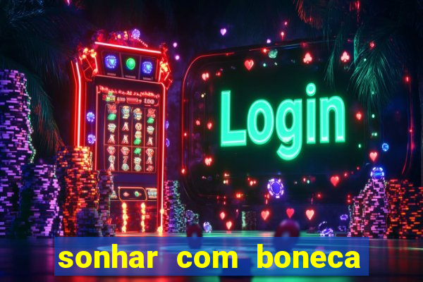 sonhar com boneca jogo do bicho