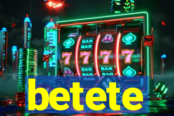 betete
