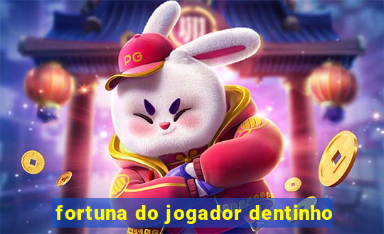 fortuna do jogador dentinho