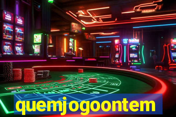 quemjogoontem