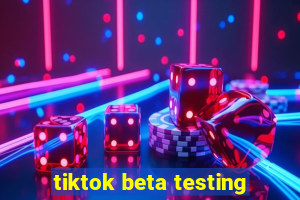 tiktok beta testing