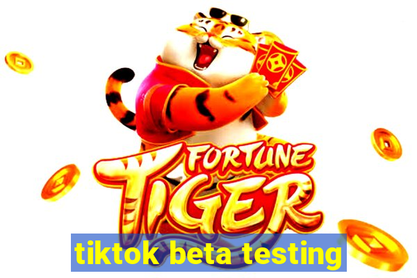 tiktok beta testing