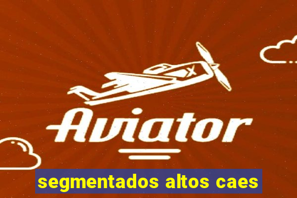 segmentados altos caes