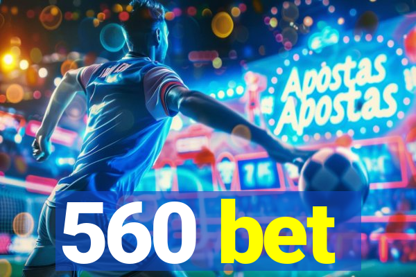 560 bet