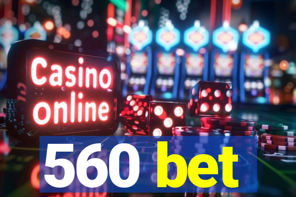 560 bet