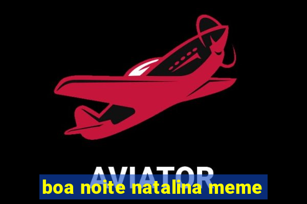 boa noite natalina meme