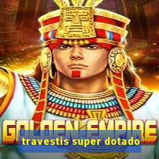 travestis super dotado