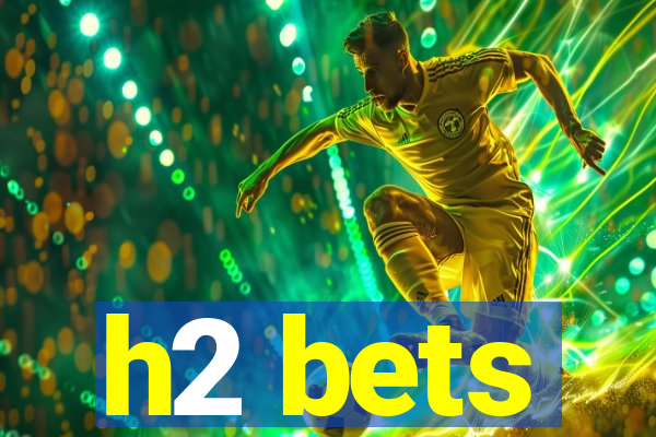 h2 bets