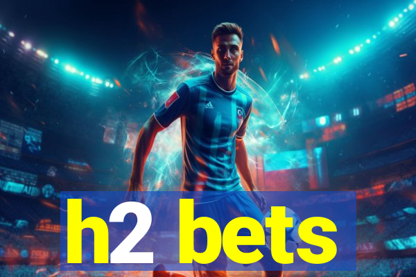 h2 bets