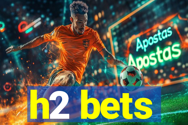 h2 bets