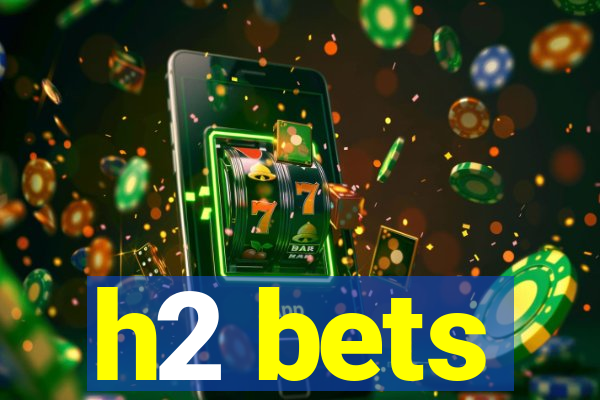 h2 bets