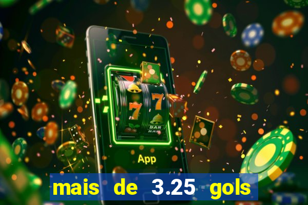 mais de 3.25 gols o que significa