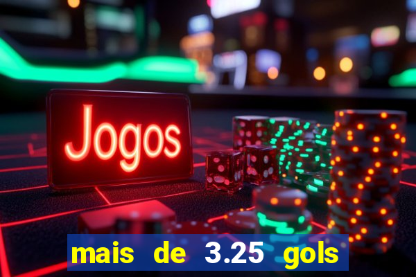 mais de 3.25 gols o que significa