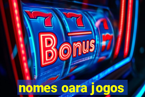 nomes oara jogos