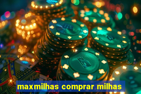maxmilhas comprar milhas