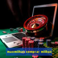 maxmilhas comprar milhas