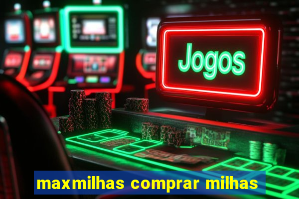 maxmilhas comprar milhas