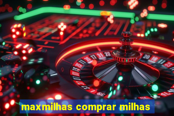 maxmilhas comprar milhas
