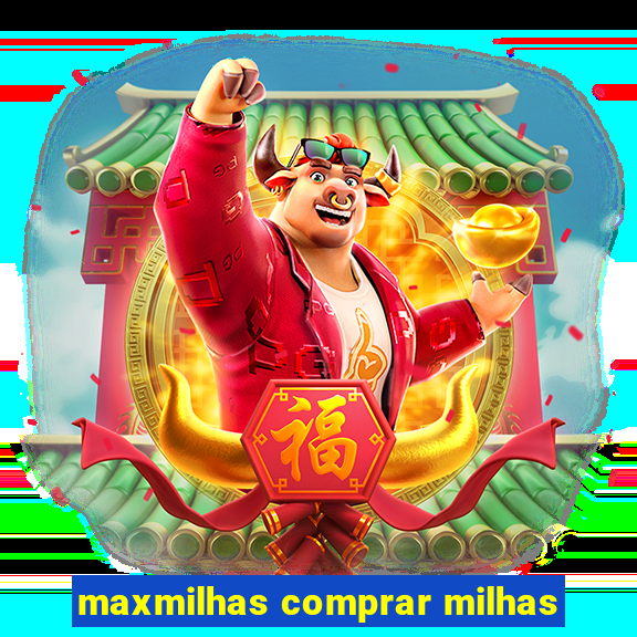 maxmilhas comprar milhas