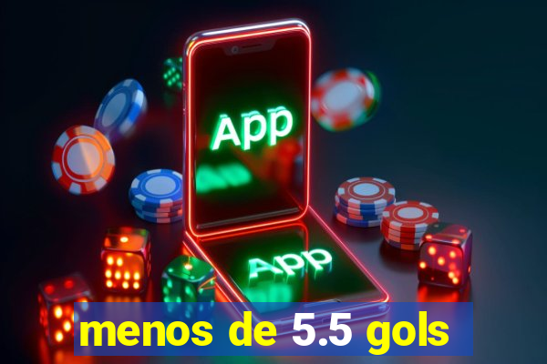 menos de 5.5 gols