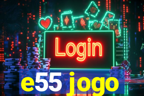 e55 jogo