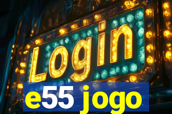 e55 jogo