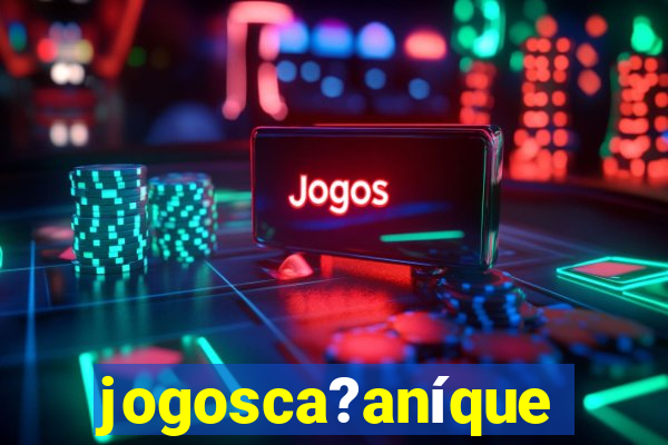 jogosca?aníquel
