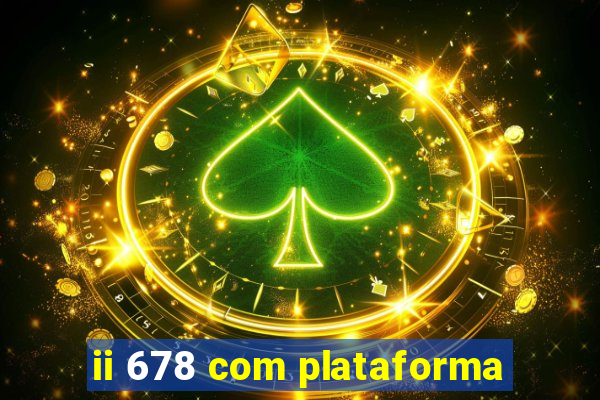 ii 678 com plataforma