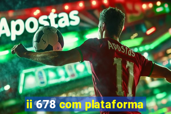 ii 678 com plataforma