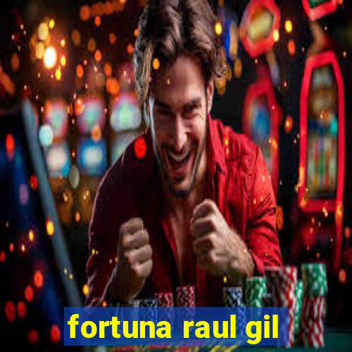 fortuna raul gil