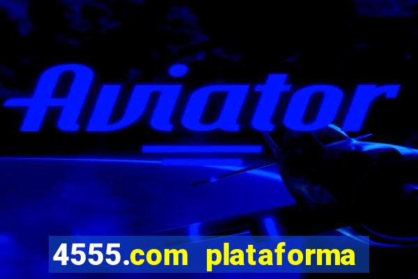 4555.com plataforma de jogos