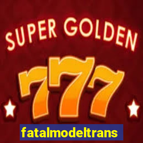 fatalmodeltrans