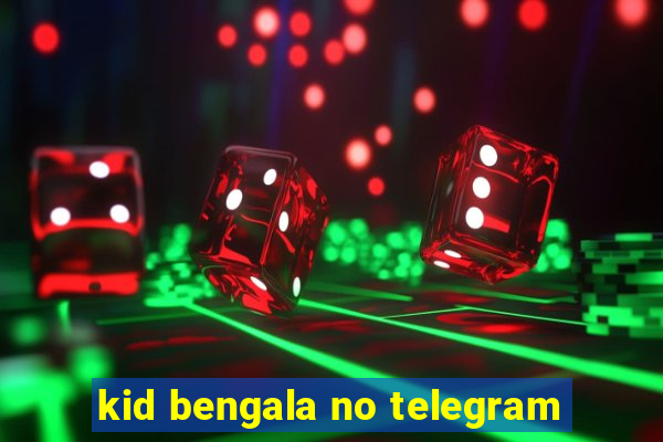 kid bengala no telegram