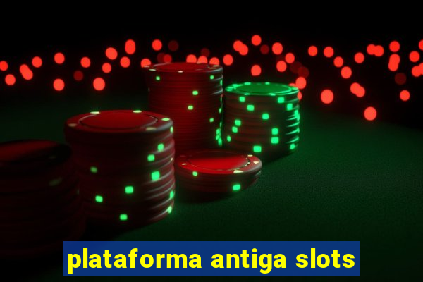 plataforma antiga slots