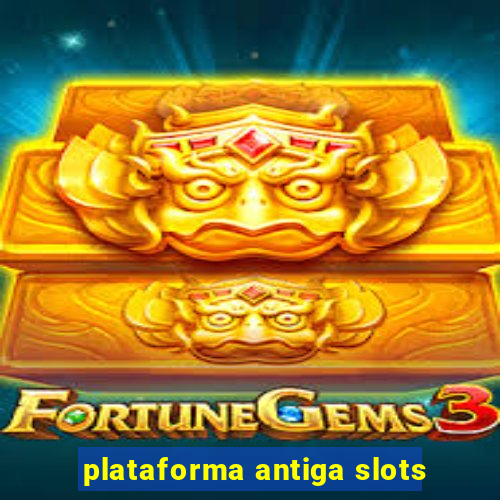 plataforma antiga slots