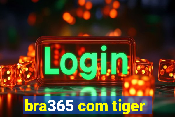 bra365 com tiger