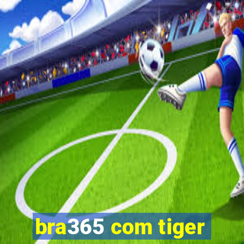 bra365 com tiger