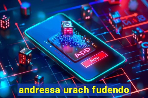 andressa urach fudendo