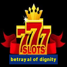betrayal of dignity