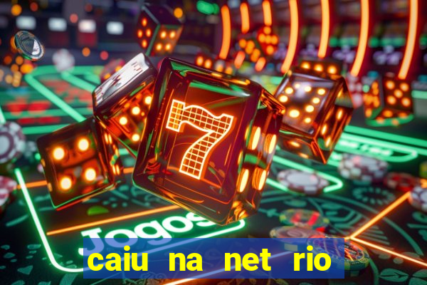 caiu na net rio de janeiro