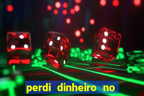 perdi dinheiro no jogo do tigre