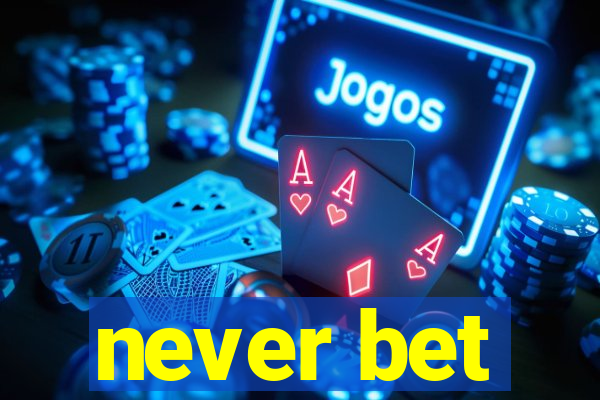 never bet