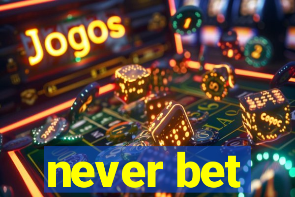 never bet