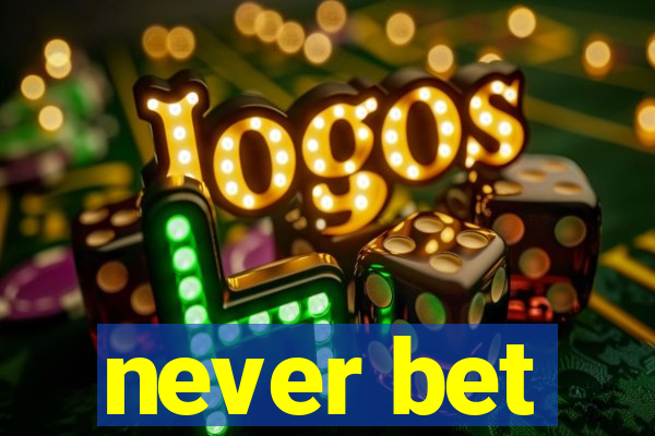 never bet