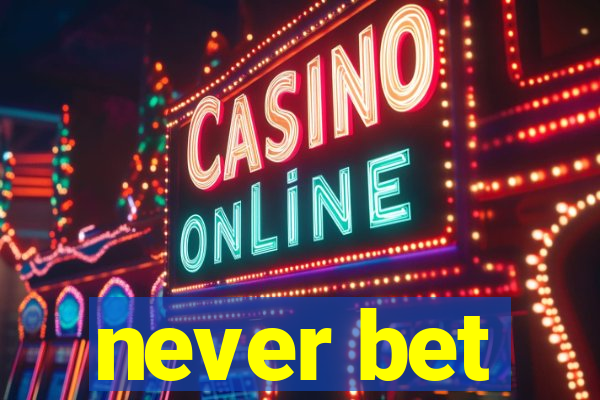 never bet