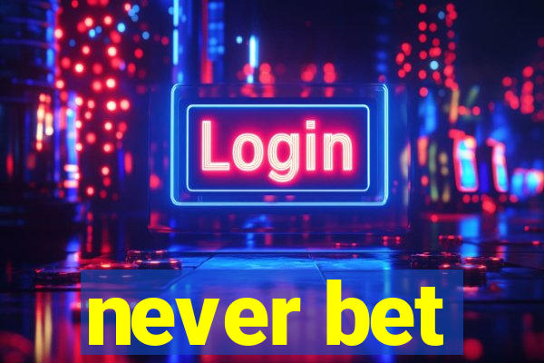 never bet